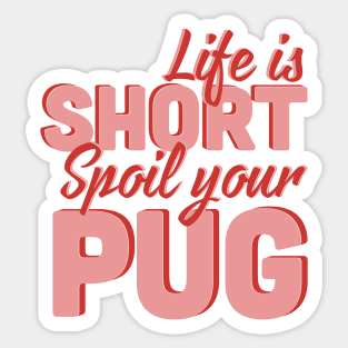 Life Is Short Spoil Your Pug Sticker